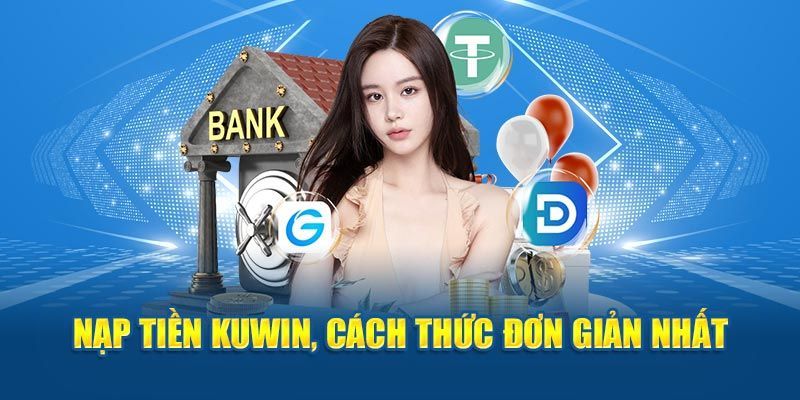 Cách thức nạp tiền đơn giản tại nhà cái Kuwin